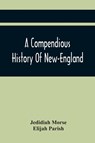 A Compendious History Of New-England - Jedidiah Morse ; Elijah Parish - 9789354419652