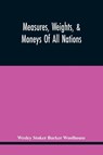 Measures, Weights, & Moneys Of All Nations, And An Analysis Of The Christian, Hebrew, And Mahometan Calendars - Wesley Stoker Barker Woolhouse - 9789354445439