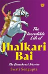 The Incredible Life Of Jhalkari Bai - Swati Sengupta - 9789354473753