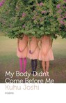 Joshi, K: My Body Didn't Come Before Me - Kuhu Joshi - 9789354475856