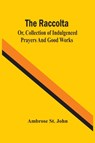 The Raccolta; Or, Collection Of Indulgenced Prayers And Good Works - Ambrose St John - 9789354482656