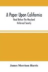 A Paper Upon California; Read Before The Maryland Historical Society - MORRISON HARRIS,  James - 9789354502996