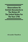 Observations On Certain Documents In The History Of The United States For The Year 1796, - HAMILTON,  Alexander - 9789354506147