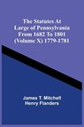 The Statutes At Large Of Pennsylvania From 1682 To 1801 (Volume X) 1779-1781 - James T Mitchell ; Henry Flanders - 9789354508257