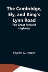The Cambridge, Ely, And King'S Lynn Road - G HARPER,  Charles - 9789354543289