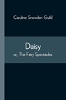 Daisy; or, The Fairy Spectacles - Caroline Snowden Guild - 9789354544804