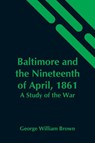 Baltimore And The Nineteenth Of April, 1861 - George William Brown - 9789354548970