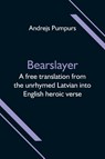 Bearslayer; A free translation from the unrhymed Latvian into English heroic verse - Andrejs Pumpurs - 9789354598784
