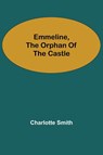 Emmeline, the Orphan of the Castle - Charlotte Smith - 9789354752599