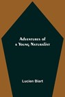 Adventures of a Young Naturalist - Lucien Biart - 9789354753763