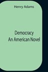 Democracy An American Novel - ADAMS,  Henry - 9789354758966
