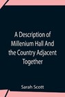 A Description Of Millenium Hall And The Country Adjacent Together With The Characters Of The Inhabitants And Such Historical Anecdotes And Reflections As May Excite In The Reader Proper Sentiments Of Humanity, And Lead The Mind To The Love Of Virtue - SCOTT,  Sarah - 9789354759376