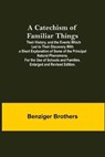 A Catechism Of Familiar Things; Their History, And The Events Which Led To Their Discovery With A Short Explanation Of Some Of The Principal Natural Phenomena. For The Use Of Schools And Families. Enlarged And Revised Edition. - BROTHERS,  Benziger - 9789354759567