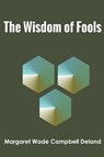 The Wisdom of Fools - Margaret Wade Campbell Deland - 9789354787850