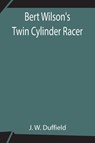 Bert Wilson'S Twin Cylinder Racer - J W Duffield - 9789354842245