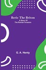 Beric The Briton - G A Henty - 9789354842658