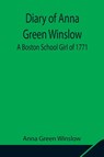 Diary of Anna Green Winslow A Boston School Girl of 1771 - GREEN WINSLOW,  Anna - 9789354848407