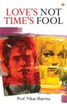 Love's Not Time's Fool - Prof Vikas Sharma - 9789354866456