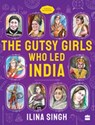 GUTSY GIRLS WHO LED INDIA - Ilina Singh - 9789354899348