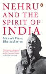 Nehru and the Spirit of India - Manash Firaq Bhattacharjee - 9789354926310