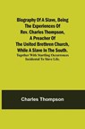 Biography of a Slave, Being the Experiences of Rev. Charles Thompson, a Preacher of the United Brethren Church, While a Slave in the South.; Together with Startling Occurrences Incidental to Slave Life. - Charles Thompson - 9789354941900