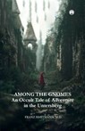 AMONG THE GNOMES An Occult Tale of Adventure in the Untersberg - M. D. Franz Hartmann - 9789355177902