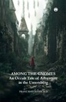 AMONG THE GNOMES An Occult Tale of Adventure in the Untersberg - M. D. Franz Hartmann - 9789355177902