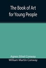 The Book of Art for Young People - ETHEL CONWAY,  Agnes ; Martin Conway, William - 9789355390646