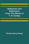 Aphorisms and Reflections from the Works of T. H. Huxley - Thomas Henry Huxley - 9789355399038