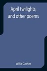 April twilights, and other poems - Willa Cather - 9789355399762