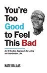 You're Too Good to Feel This Bad: An Orthodox Approach to Living an Unorthodox Life - Nate Dallas - 9789355433190