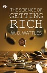 The Science of Getting Rich - Wallace D. Wattles - 9789355460738