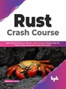 Rust Crash Course: Build High-Performance, Efficient and Productive Software with the Power of Next-Generation Programming Skills (English Edition) - Abhishek Kumar - 9789355510952