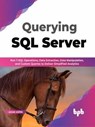 Querying SQL Server: Run T-SQL operations, data extraction, data manipulation, and custom queries to deliver simplified analytics (English Edition) - Adam Aspin - 9789355512376