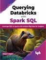 Querying Databricks with Spark SQL - Adam Aspin - 9789355518019