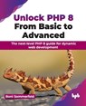Unlock PHP 8: From Basic to Advanced - Roni Sommerfeld - 9789355519757
