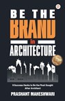 Be The Brand in Architecture - Prashant Maheshwari - 9789355540034