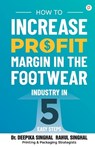 How to Increase Profit Margin in the Footwear Industry - Deepika Singhal ; Rahul Singhal - 9789355541246