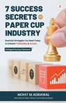 7 Success Secrets for Paper Cup Industry - Mohit M Agarwal - 9789355546043