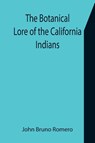 The Botanical Lore of the California Indians with Side Lights on Historical Incidents in California - John Bruno Romero - 9789355751638