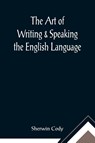 The Art of Writing & Speaking the English Language; Word-Study and Composition & Rhetoric - Sherwin Cody - 9789355890436