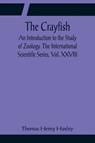 The Crayfish; An Introduction to the Study of Zoology. The International Scientific Series, Vol. XXVIII - Thomas Henry Huxley - 9789356081628