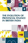 The Evolution Of Provincial Finance In British India - B. R. Ambedkar - 9789356148772