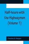 Half-hours with the Highwaymen (Volume 1); Picturesque Biographies and Traditions of The Knights of The Road - G HARPER,  Charles - 9789356153356
