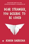 Dear Stranger, You Deserve To Be Loved - Ashish Bagrecha - 9789356290884