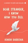Dear Stranger, I Know How You Feel - Ashish Bagrecha - 9789356293410