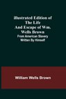Illustrated Edition of the Life and Escape of Wm. Wells Brown; From American Slavery Written by Himself - WELLS BROWN,  William - 9789356310896