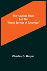 The Hastings Road and the Happy Springs of Tunbridge - Charles G Harper - 9789356318274