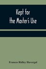 Kept for the Master's Use - RIDLEY HAVERGAL,  Frances - 9789356371699