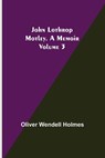 John Lothrop Motley. a memoir - Volume 3 - WENDELL HOLMES,  Oliver - 9789356375857